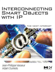 Title: Interconnecting Smart Objects with IP: The Next Internet, Author: Jean-Philippe Vasseur M.S. in Computer Science