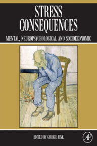 Title: Stress Consequences: Mental, Neuropsychological and Socioeconomic, Author: George Fink