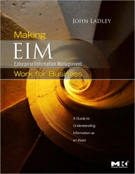 Title: Making Enterprise Information Management (EIM) Work for Business: A Guide to Understanding Information as an Asset, Author: John Ladley B.A.