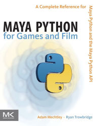 Title: Maya Python for Games and Film: A Complete Reference for Maya Python and the Maya Python API / Edition 1, Author: Adam Mechtley
