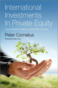 Title: International Investments in Private Equity: Asset Allocation, Markets, and Industry Structure, Author: Peter Klaus Cornelius