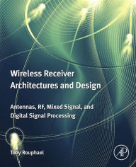 Title: Wireless Receiver Architectures and Design: Antennas, RF, Synthesizers, Mixed Signal, and Digital Signal Processing, Author: Tony J. Rouphael