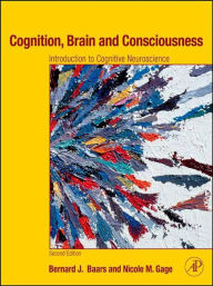 Title: Cognition, Brain, and Consciousness: Introduction to Cognitive Neuroscience, Author: Bernard J. Baars