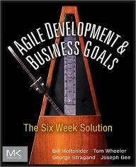 Title: Agile Development and Business Goals: The Six Week Solution, Author: Bill Holtsnider