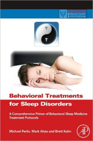 Title: Behavioral Treatments for Sleep Disorders: A Comprehensive Primer of Behavioral Sleep Medicine Interventions, Author: Michael L. Perlis PhD