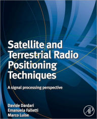 Title: Satellite and Terrestrial Radio Positioning Techniques: A Signal Processing Perspective, Author: Davide Dardari