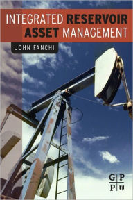 Title: Integrated Reservoir Asset Management: Principles and Best Practices, Author: John Fanchi