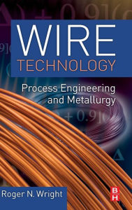 Title: Wire Technology: Process Engineering and Metallurgy, Author: Roger N. Wright