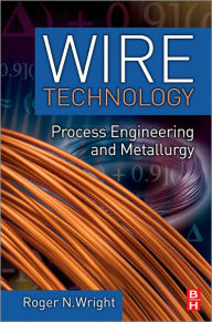 Title: Wire Technology: Process Engineering and Metallurgy, Author: Roger N. Wright