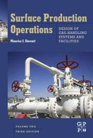 Title: Surface Production Operations: Vol 2: Design of Gas-Handling Systems and Facilities, Author: Maurice Stewart