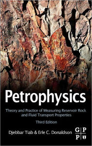 Title: Petrophysics: Theory and Practice of Measuring Reservoir Rock and Fluid Transport Properties / Edition 3, Author: Djebbar Tiab Professor Emeritus
