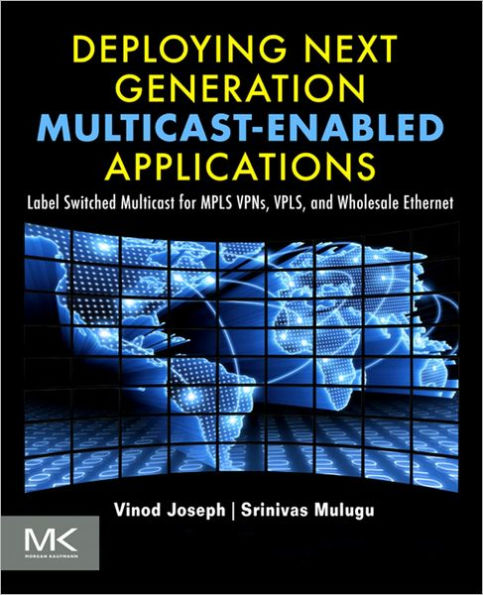 Deploying Next Generation Multicast-enabled Applications: Label Switched Multicast for MPLS VPNs, VPLS, and Wholesale Ethernet