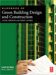 Title: Handbook of Green Building Design and Construction: LEED, BREEAM, and Green Globes, Author: Sam Kubba