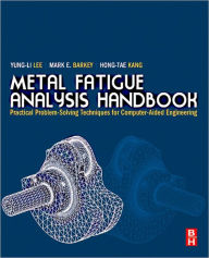 Title: Metal Fatigue Analysis Handbook: Practical Problem-solving Techniques for Computer-aided Engineering, Author: Yung-Li Lee