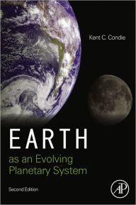 Title: Earth as an Evolving Planetary System, Author: Kent C. Condie