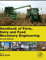 Title: Handbook of Farm, Dairy and Food Machinery Engineering / Edition 2, Author: Myer Kutz