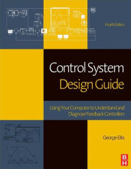 Title: Control System Design Guide: Using Your Computer to Understand and Diagnose Feedback Controllers, Author: George Ellis