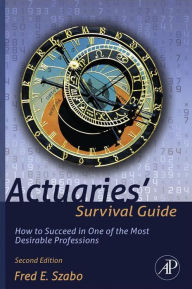 Title: Actuaries' Survival Guide: How to Succeed in One of the Most Desirable Professions, Author: Fred Szabo