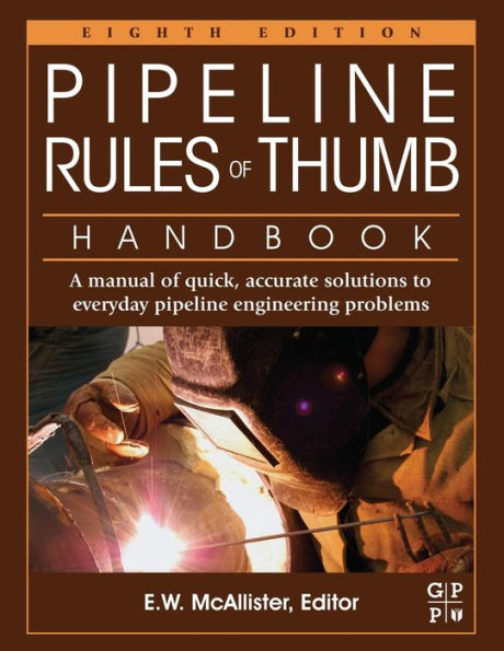 Pipeline Rules of Thumb Handbook: A Manual of Quick, Accurate Solutions to Everyday Pipeline Engineering Problems / Edition 8