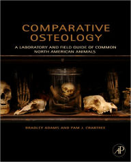 Title: Comparative Osteology: A Laboratory and Field Guide of Common North American Animals, Author: Bradley Adams