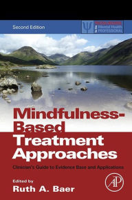 Title: Mindfulness-Based Treatment Approaches: Clinician's Guide to Evidence Base and Applications, Author: Ruth A. Baer