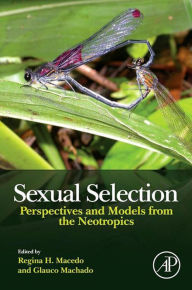 Title: Sexual Selection: Perspectives and Models from the Neotropics, Author: Regina H. Macedo