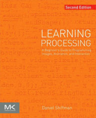 Title: Learning Processing: A Beginner's Guide to Programming Images, Animation, and Interaction / Edition 2, Author: Daniel Shiffman