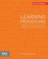 Title: Learning Processing: A Beginner's Guide to Programming Images, Animation, and Interaction, Author: Daniel Shiffman