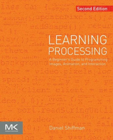 Learning Processing: A Beginner's Guide to Programming Images, Animation, and Interaction