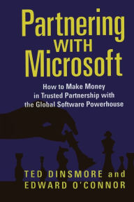 Title: Partnering with Microsoft: How to Make Money in Trusted Partnership with the Global Software Powerhouse, Author: Ted Dinsmore