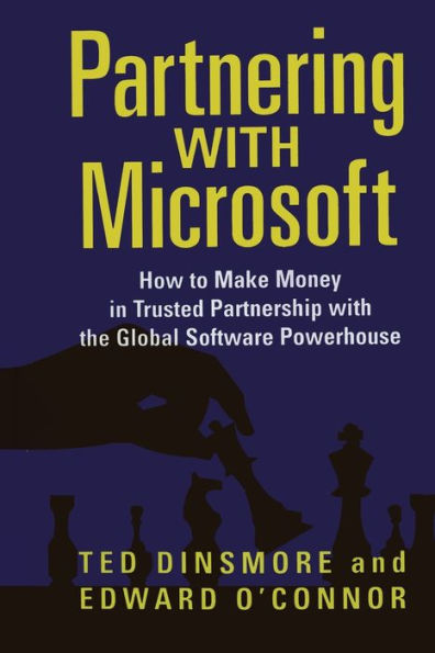 Partnering with Microsoft: How to Make Money in Trusted Partnership with the Global Software Powerhouse