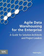 Agile Data Warehousing for the Enterprise: A Guide for Solution Architects and Project Leaders