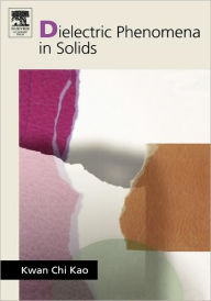 Title: Dielectric Phenomena in Solids / Edition 1, Author: Kwan Chi Kao