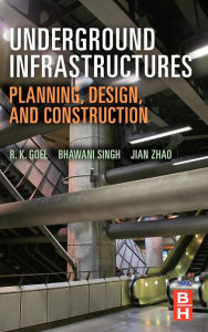 Title: Underground Infrastructures: Planning, Design, and Construction, Author: R K Goel