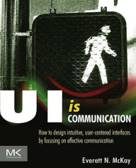 Title: UI is Communication: How to Design Intuitive, User Centered Interfaces by Focusing on Effective Communication, Author: Everett N McKay