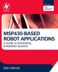 Title: MSP430-based Robot Applications: A Guide to Developing Embedded Systems, Author: Dan Harres