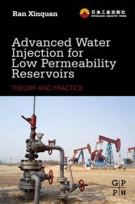 Title: Advanced Water Injection for Low Permeability Reservoirs: Theory and Practice, Author: Xinquan Ran