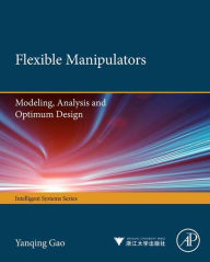 Title: Flexible Manipulators: Modeling, Analysis and Optimum Design, Author: Yanqing Gao