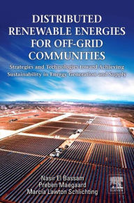 Title: Distributed Renewable Energies for Off-Grid Communities: Strategies and Technologies toward Achieving Sustainability in Energy Generation and Supply, Author: Nasir El Bassam