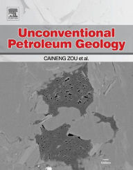 Title: Unconventional Petroleum Geology, Author: Caineng Zou