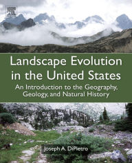 Title: Landscape Evolution in the United States: An Introduction to the Geography, Geology, and Natural History, Author: Joseph A. DiPietro