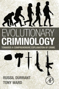 Title: Evolutionary Criminology: Towards a Comprehensive Explanation of Crime, Author: Russil Durrant