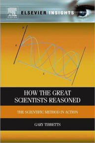 Title: How the Great Scientists Reasoned: The Scientific Method in Action, Author: Gary G. Tibbetts