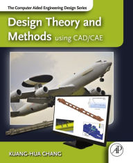 Title: Design Theory and Methods using CAD/CAE: The Computer Aided Engineering Design Series, Author: Kuang-Hua Chang