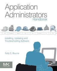 Title: Application Administrators Handbook: Installing, Updating and Troubleshooting Software, Author: Kelly C Bourne