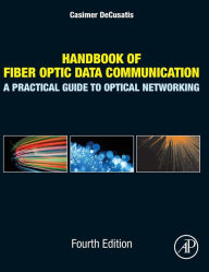 Title: Handbook of Fiber Optic Data Communication: A Practical Guide to Optical Networking / Edition 4, Author: Casimer DeCusatis