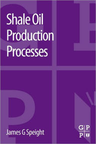 Title: Shale Oil Production Processes, Author: James G. Speight