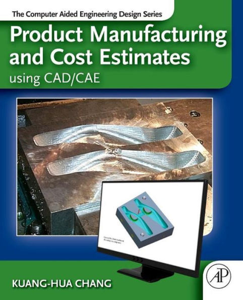 Product Manufacturing and Cost Estimating using CAD/CAE: The Computer Aided Engineering Design Series