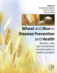 Title: Wheat and Rice in Disease Prevention and Health: Benefits, risks and mechanisms of whole grains in health promotion, Author: Ronald Ross Watson