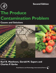 Title: The Produce Contamination Problem: Causes and Solutions / Edition 2, Author: Karl Matthews